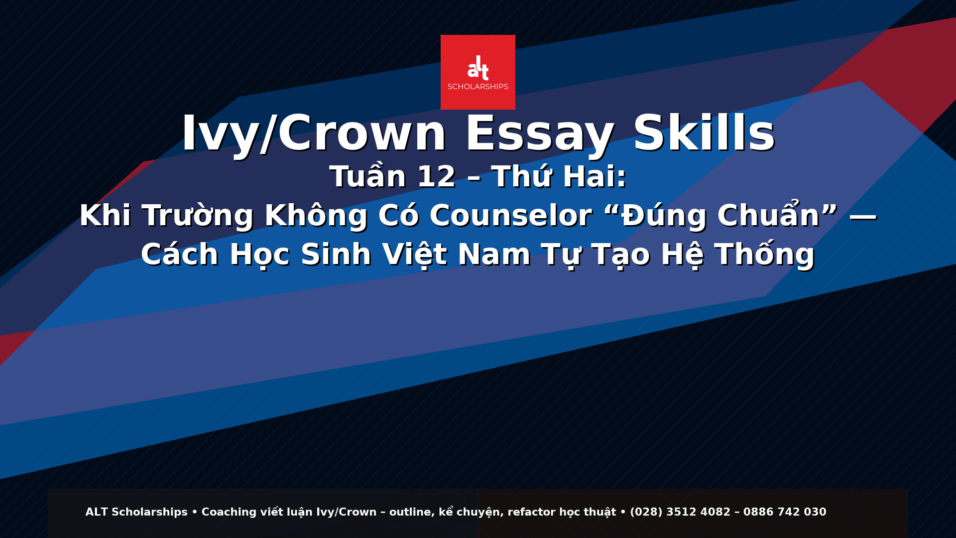 Ivy/Crown Essay Skills Tuần 12 – Thứ Hai  Counselor Strategy 2.0: Khi Trường Không Có Counselor “Đúng Chuẩn” — Cách Học Sinh Việt Nam Tự Tạo Hệ Thống (School Profile × Context × LOR Packet × Timeline)