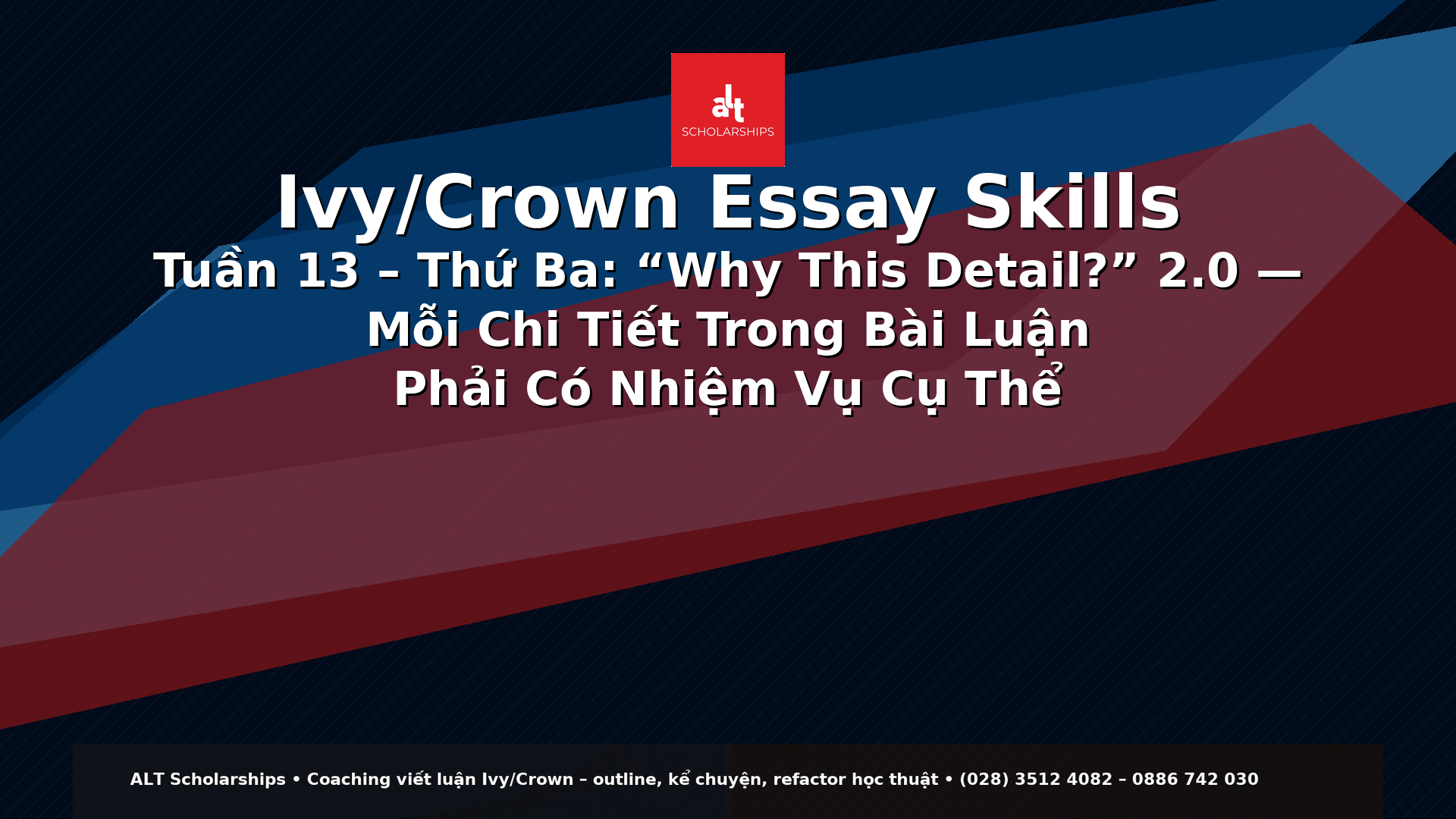 Ivy/Crown Essay Skills Tuần 13 – Thứ Ba  “Why This Detail?” 2.0 — Mỗi Chi Tiết Trong Bài Luận Phải Có Nhiệm Vụ (Chứng Minh Tính Cách, Cách Học, Hoặc Cách Ra Quyết Định)