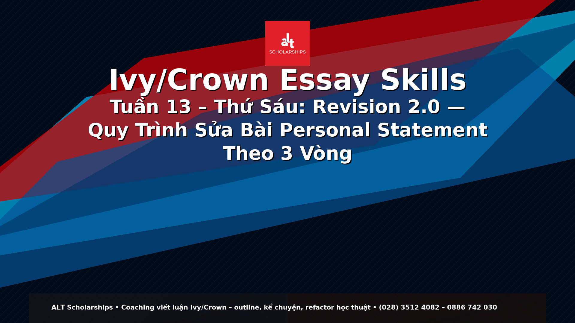 Ivy/Crown Essay Skills Tuần 13 – Thứ Sáu  Revision 2.0 — Quy Trình Sửa Bài Personal Statement Theo 3 Vòng (Structure → Evidence → Language) Để Bài Gọn Hơn Mà Mạnh Hơn